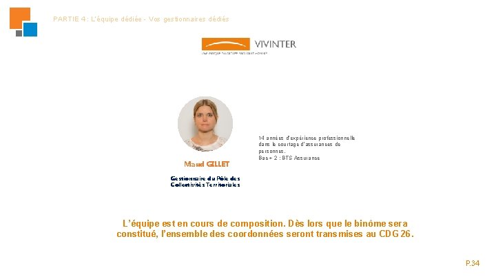 PARTIE 4 : L’équipe dédiée - Vos gestionnaires dédiés Maud GILLET 14 années d’expérience PARTIE 4 : L’équipe dédiée - Vos gestionnaires dédiés Maud GILLET 14 années d’expérience