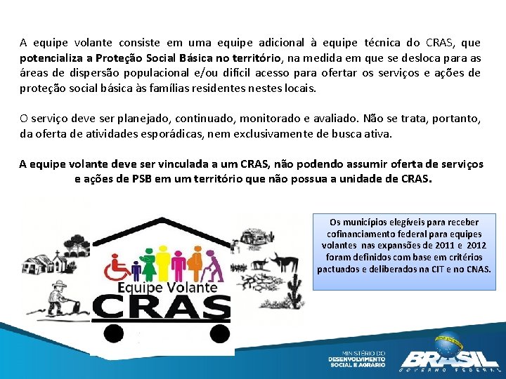 A equipe volante consiste em uma equipe adicional à equipe técnica do CRAS, que