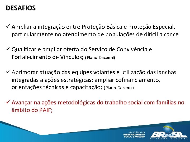 DESAFIOS ü Ampliar a integração entre Proteção Básica e Proteção Especial, particularmente no atendimento