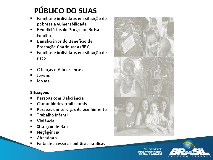 PÚBLICO DO SUAS § Famílias e indivíduos em situação de pobreza e vulnerabilidade §