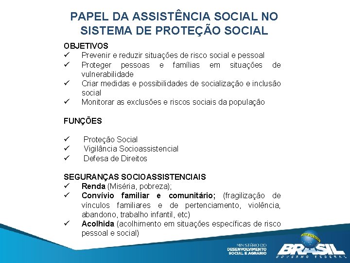 PAPEL DA ASSISTÊNCIA SOCIAL NO SISTEMA DE PROTEÇÃO SOCIAL OBJETIVOS ü Prevenir e reduzir