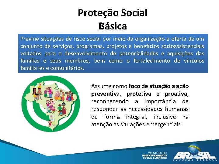 Proteção Social Básica Previne situações de risco social por meio da organização e oferta