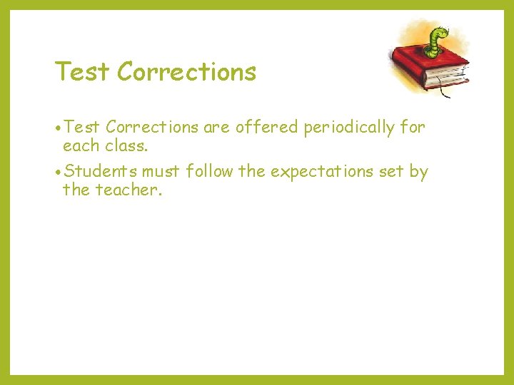 Test Corrections • Test Corrections are offered periodically for each class. • Students must