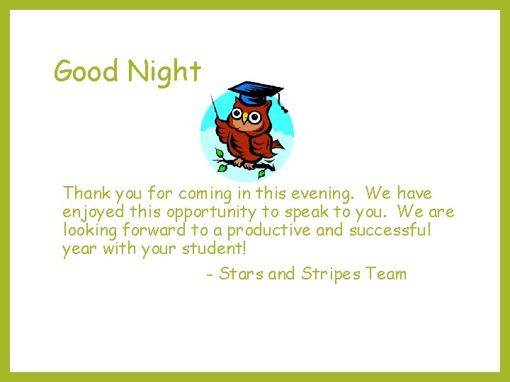 Good Night Thank you for coming in this evening. We have enjoyed this opportunity