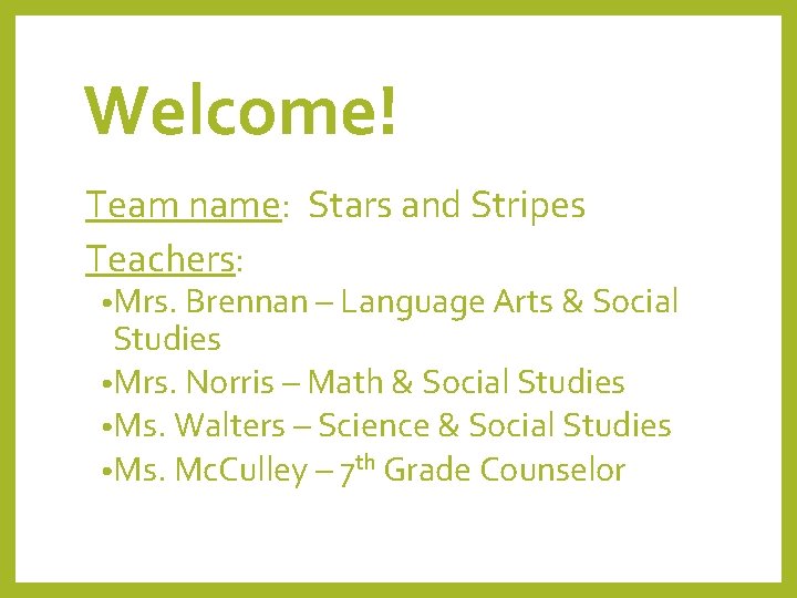 Welcome! Team name: Stars and Stripes Teachers: • Mrs. Brennan – Language Arts &