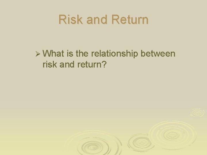 Risk and Return Ø What is the relationship between risk and return? 