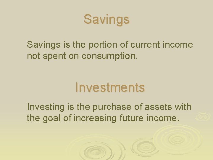 Savings is the portion of current income not spent on consumption. Investments Investing is