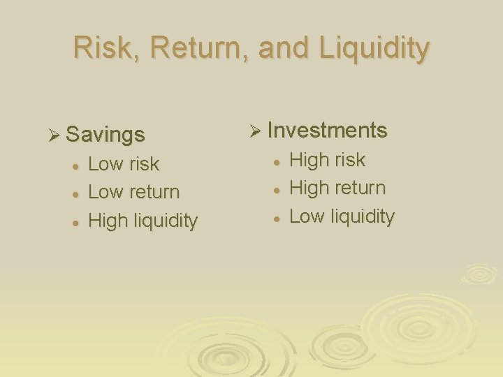 Risk, Return, and Liquidity Ø Savings l l l Low risk Low return High