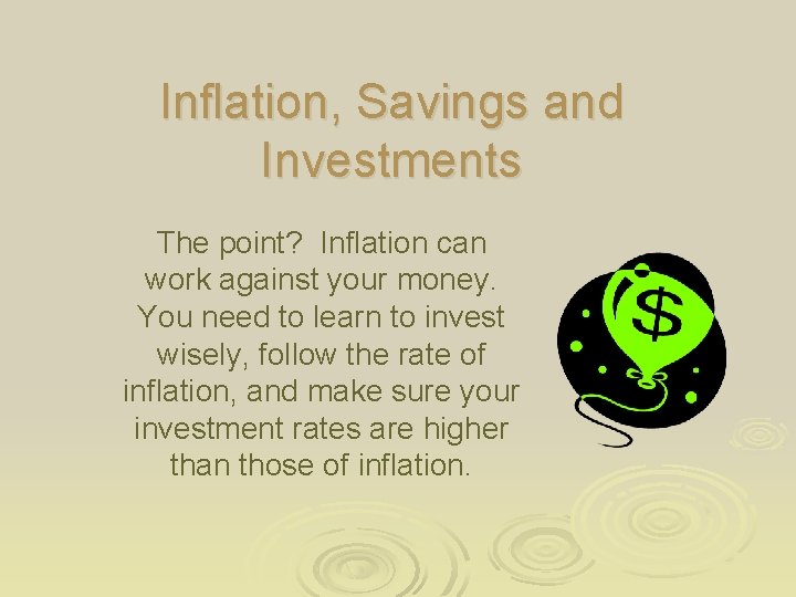 Inflation, Savings and Investments The point? Inflation can work against your money. You need