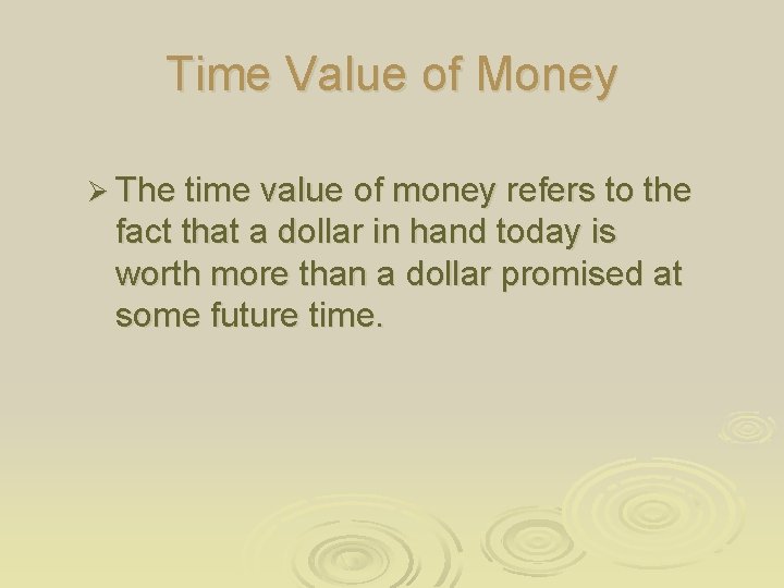Time Value of Money Ø The time value of money refers to the fact