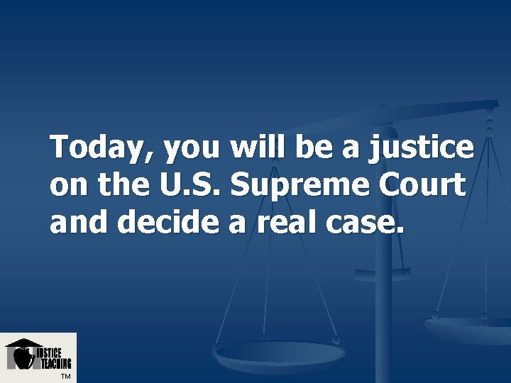 Today, you will be a justice on the U. S. Supreme Court and decide Today, you will be a justice on the U. S. Supreme Court and decide
