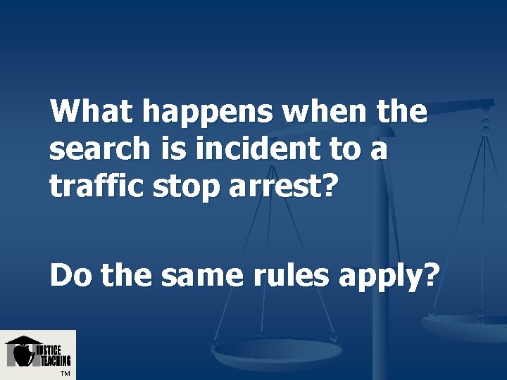 What happens when the search is incident to a traffic stop arrest? Do the What happens when the search is incident to a traffic stop arrest? Do the