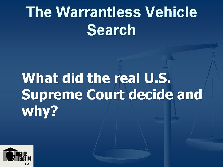 The Warrantless Vehicle Search What did the real U. S. Supreme Court decide and The Warrantless Vehicle Search What did the real U. S. Supreme Court decide and