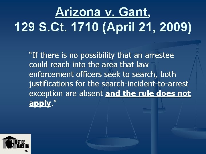 Arizona v. Gant, 129 S. Ct. 1710 (April 21, 2009) “If there is no Arizona v. Gant, 129 S. Ct. 1710 (April 21, 2009) “If there is no