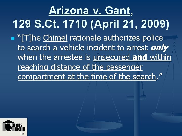 Arizona v. Gant, 129 S. Ct. 1710 (April 21, 2009) n “[T]he Chimel rationale
