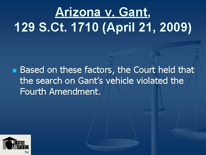 Arizona v. Gant, 129 S. Ct. 1710 (April 21, 2009) n Based on these Arizona v. Gant, 129 S. Ct. 1710 (April 21, 2009) n Based on these