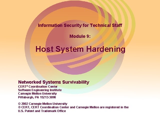 Information Security for Technical Staff Module 9: Host System Hardening Networked Systems Survivability CERT®