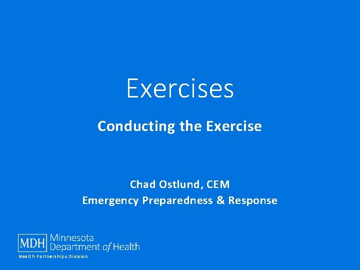 Exercises Conducting the Exercise Chad Ostlund, CEM Emergency Preparedness & Response Health Partnerships Division