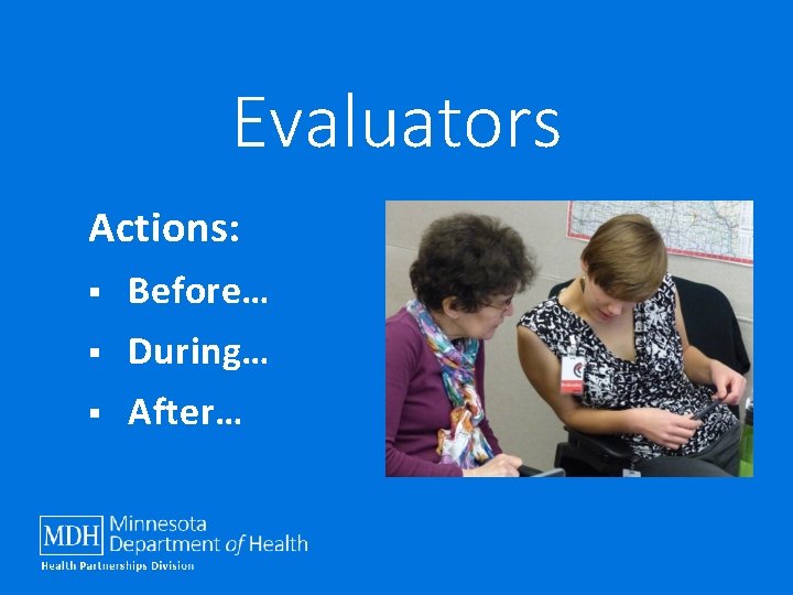 Evaluators Actions: § Before… § During… § After… 