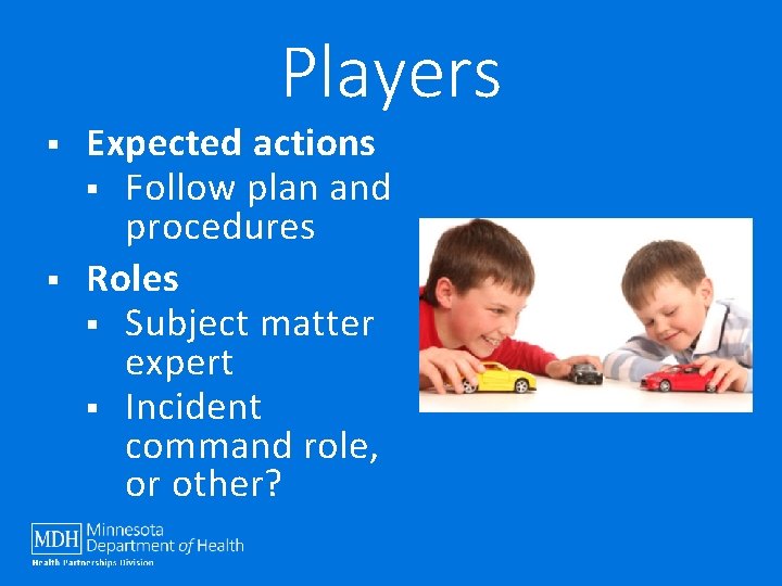 Players § § Expected actions § Follow plan and procedures Roles § Subject matter