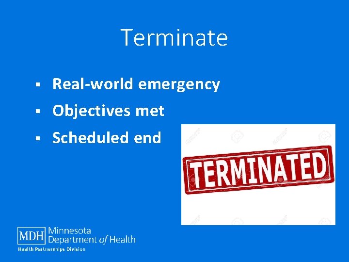 Terminate § Real-world emergency § Objectives met § Scheduled end 