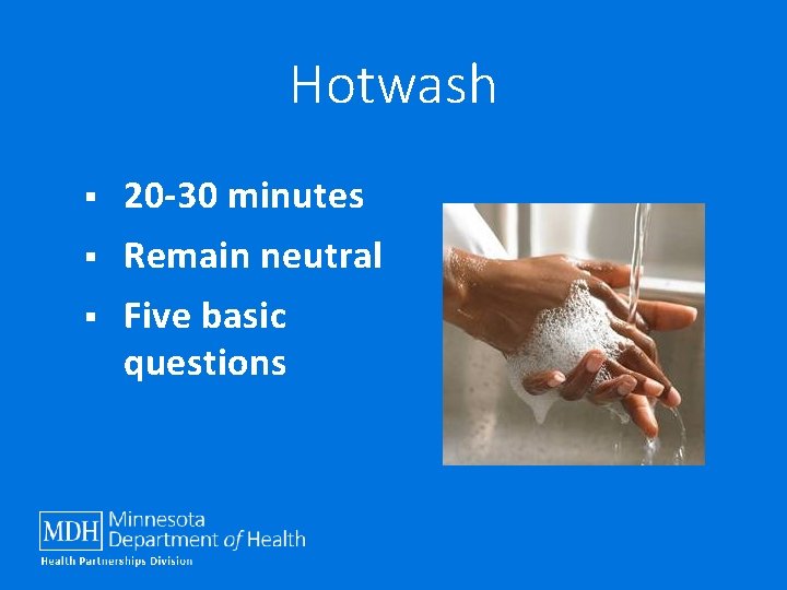 Hotwash § 20 -30 minutes § Remain neutral § Five basic questions 