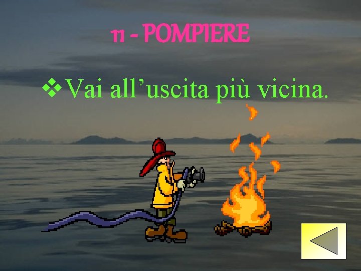 11 - POMPIERE v. Vai all’uscita più vicina. 