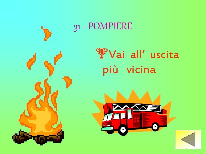 31 - POMPIERE %Vai all’ uscita più vicina 