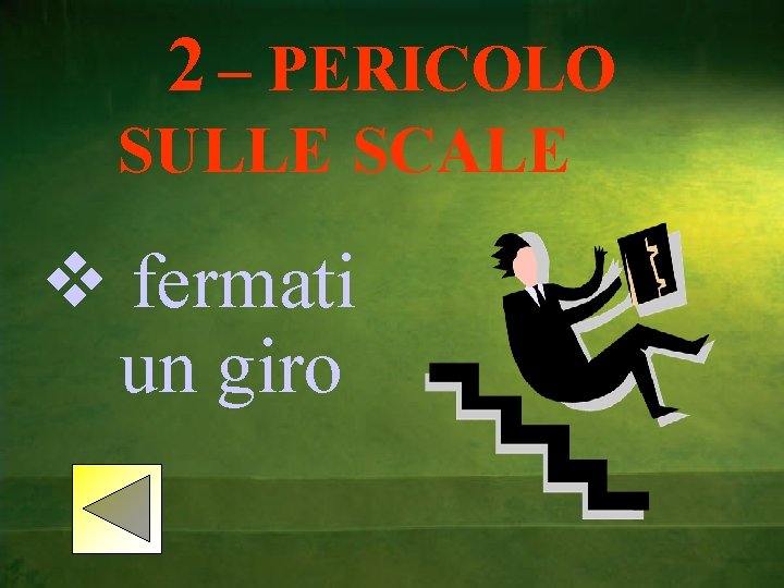 2 – PERICOLO SULLE SCALE v fermati un giro 