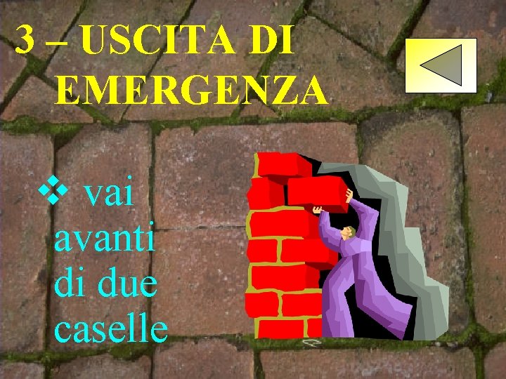 3 – USCITA DI EMERGENZA v vai avanti di due caselle 
