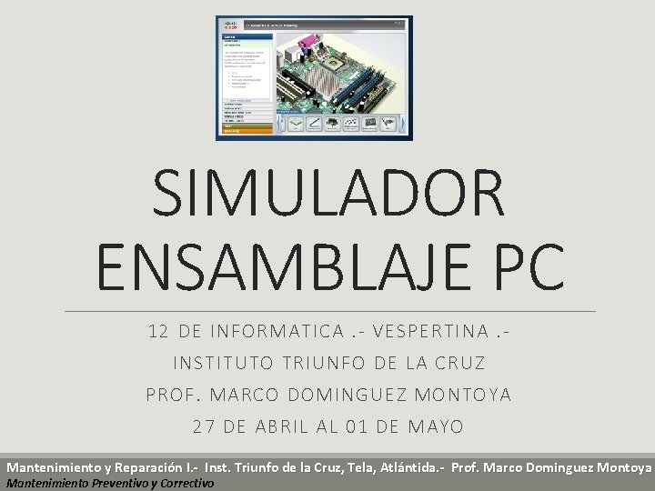 SIMULADOR ENSAMBLAJE PC 12 DE INFORMATICA. - VESPERTINA. INSTITUTO TRIUNFO DE LA CRUZ PROF.