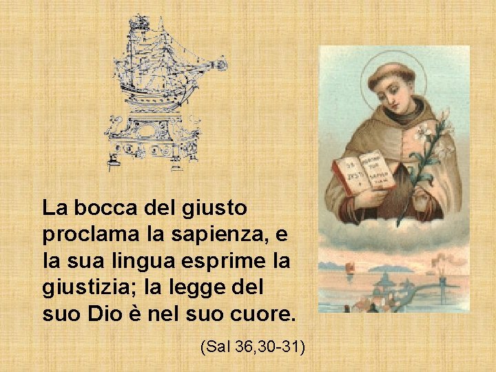 La bocca del giusto proclama la sapienza, e la sua lingua esprime la giustizia;