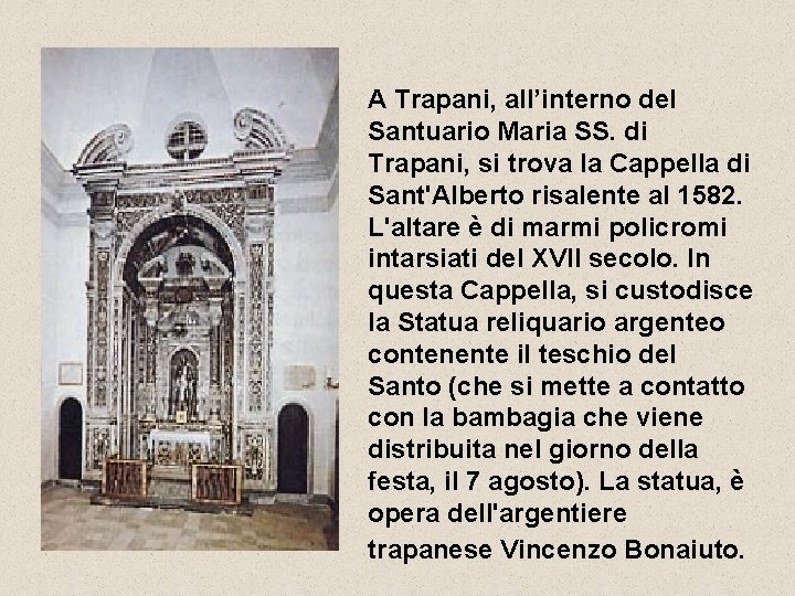 A Trapani, all’interno del Santuario Maria SS. di Trapani, si trova la Cappella di