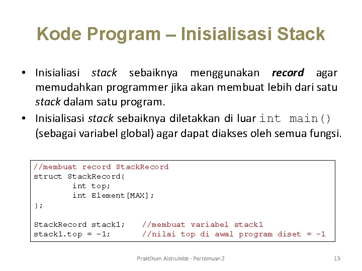 Kode Program – Inisialisasi Stack • Inisialiasi stack sebaiknya menggunakan record agar memudahkan programmer Kode Program – Inisialisasi Stack • Inisialiasi stack sebaiknya menggunakan record agar memudahkan programmer