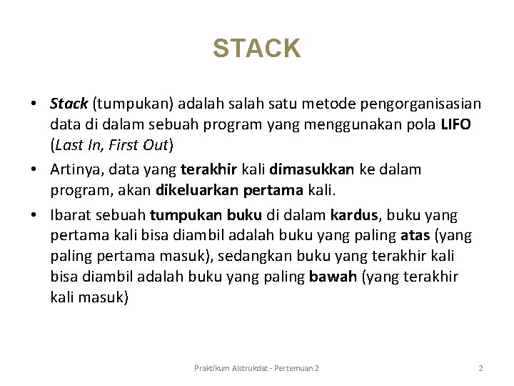STACK • Stack (tumpukan) adalah satu metode pengorganisasian data di dalam sebuah program yang STACK • Stack (tumpukan) adalah satu metode pengorganisasian data di dalam sebuah program yang