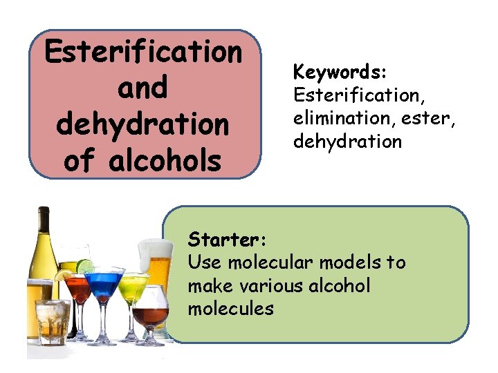 Esterification and dehydration of alcohols Keywords: Esterification, elimination, ester, dehydration Starter: Use molecular models