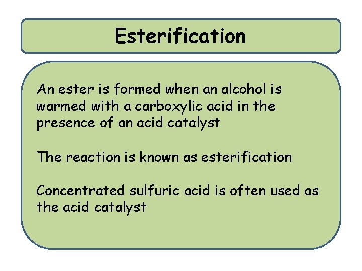 Esterification An ester is formed when an alcohol is warmed with a carboxylic acid