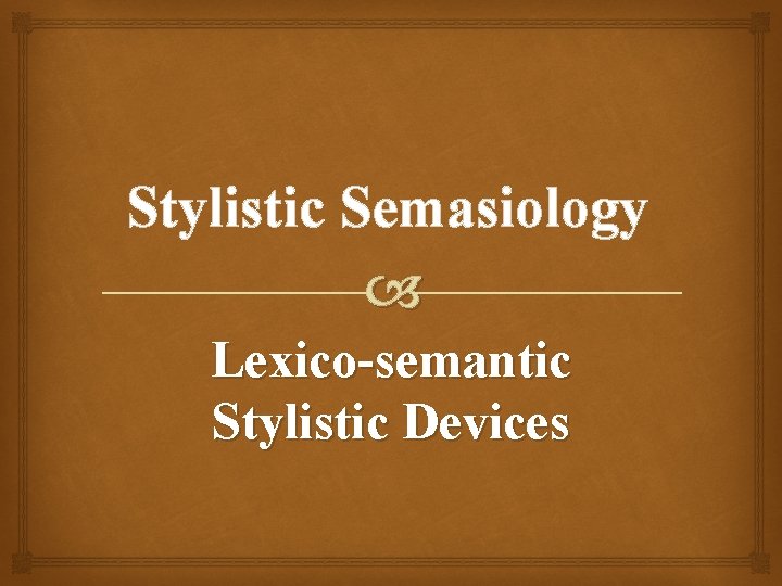 Stylistic Semasiology Lexico-semantic Stylistic Devices 