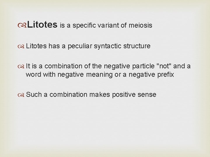  Litotes is a specific variant of meiosis Litotes has a peculiar syntactic structure