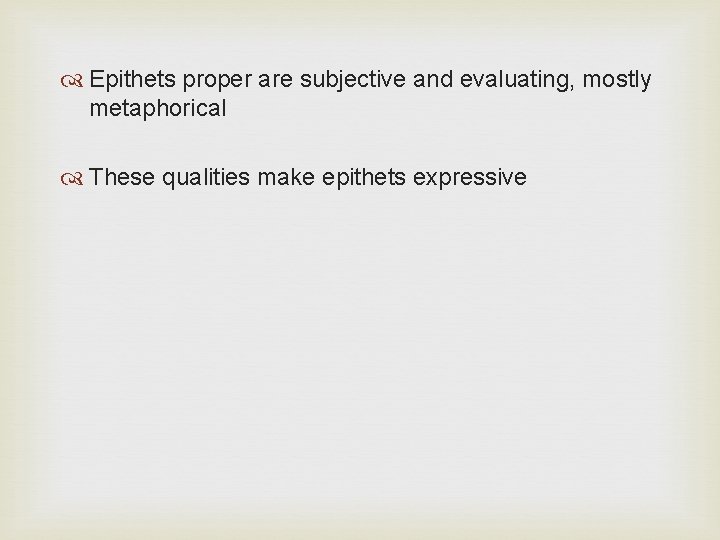  Epithets proper are subjective and evaluating, mostly metaphorical These qualities make epithets expressive
