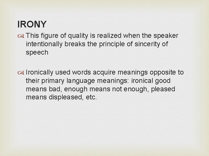 IRONY This figure of quality is realized when the speaker intentionally breaks the principle