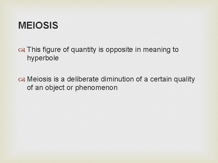 MEIOSIS This figure of quantity is opposite in meaning to hyperbole Meiosis is a