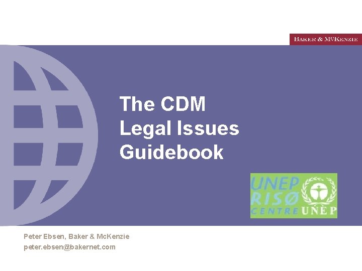 The CDM Legal Issues Guidebook Peter Ebsen, Baker & Mc. Kenzie peter. ebsen@bakernet. com