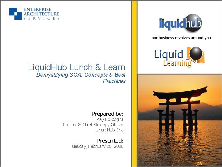 Liquid. Hub Lunch & Learn Demystifying SOA: Concepts & Best Practices Prepared by: Ray