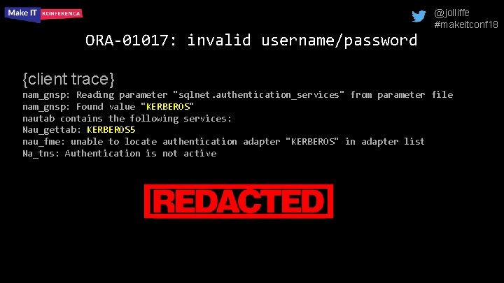 @jolliffe #makeitconf 18 ORA-01017: invalid username/password {client trace} nam_gnsp: Reading parameter "sqlnet. authentication_services" from