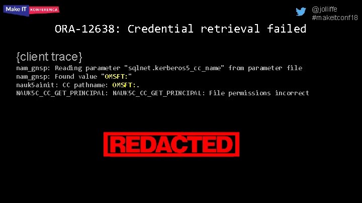 @jolliffe #makeitconf 18 ORA-12638: Credential retrieval failed {client trace} nam_gnsp: Reading parameter "sqlnet. kerberos