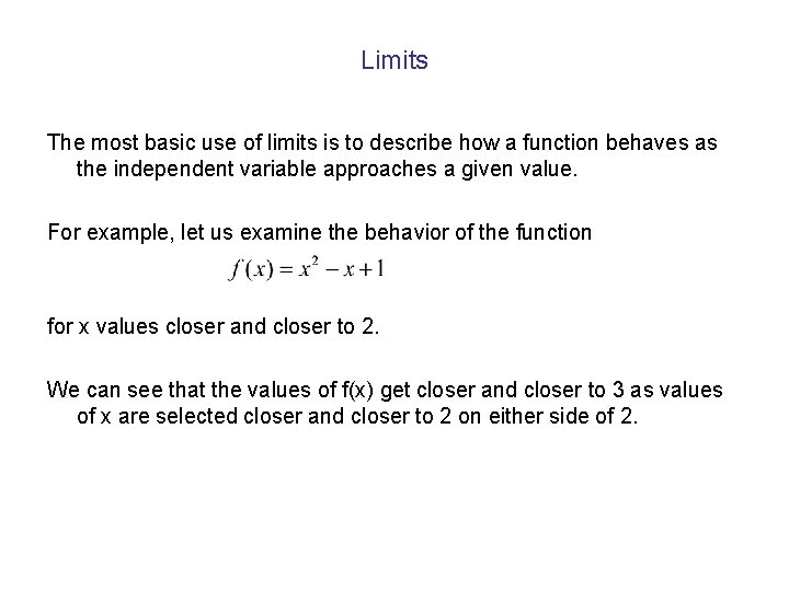 Limits The most basic use of limits is to describe how a function behaves