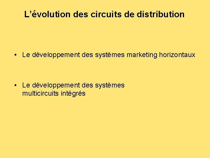 L’évolution des circuits de distribution • Le développement des systèmes marketing horizontaux • Le