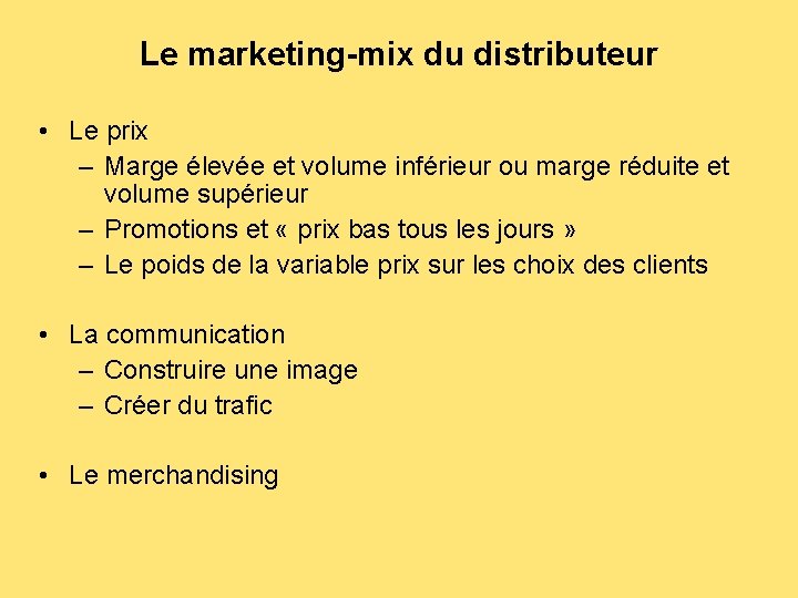 Le marketing-mix du distributeur • Le prix – Marge élevée et volume inférieur ou