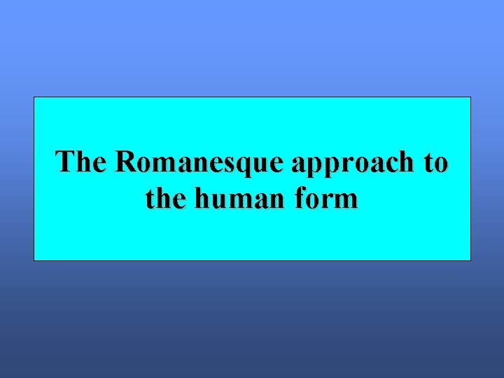 The Romanesque approach to the human form 